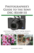 Photographer's Guide to the Sony DSC-RX100 III - Alexander White