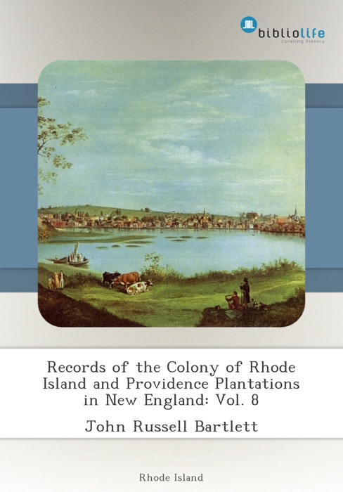 Records of the Colony of Rhode Island and Providence Plantations in New England: Vol. 8