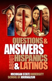 100 Questions and Answers About Hispanics and Latinos by Michigan State University School of Journalism