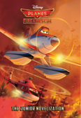 Planes: Fire & Rescue: The Junior Novelization - Disney Books