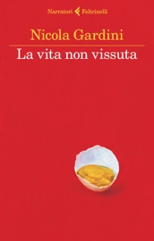 La vita non vissuta - Nicola Gardini