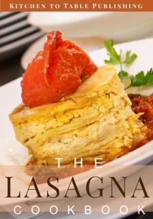 The Lasagna Cookbook by Kitchen to Table Publishing