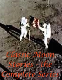 Classic Moon Stories: The Complete Series - Jules Verne, H.G. Wells, Timothy Harley, E. Walter Maunder, Lucian of Samosata, Garrett P. Serviss, Abraham Merritt, Charles Willard Diffin, Arthur J. Rees, Michael Sparl & Edward Forrest