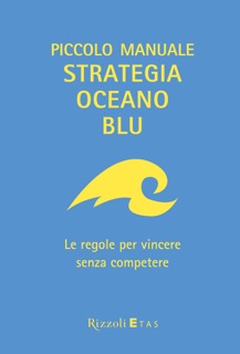 Piccolo manuale Strategia Oceano Blu by W. Chan Kim & Renée Mauborgne
