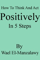How to Think and Act Positively in 5 Steps