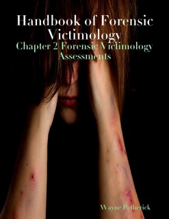 Handbook of Forensic Victimology: Chapter 2 Forensic Victimology Assessments by Wayne Petherick