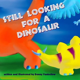 Still Looking for a Dinosaur by Donny Yankellow
