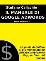 Il manuale di google adwords: la guida definitiva al più immediato ed efficace programma pay per click del mondo