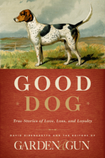 Good Dog - Editors of Garden and Gun &amp; David Dibenedetto Cover Art