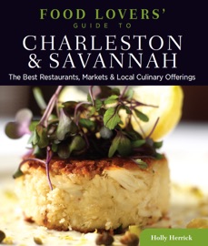 Food Lovers’ Guide to Charleston & Savannah - Holly Herrick