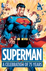 Superman: A Celebration of 75 Years - John Byrne, Dan Jurgens, Jerry Siegel, Otto Binder, Marv Wolfman, Joe Kelly, David S. Goyer, Joe Shuster, Al Plastino, Gil Kane, Lee Bermejo, Doug Mahnke, Wayne Boring, Curt Swan & Alex Ross