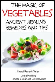 The Magic of Vegetables: Ancient Healing Remedies and Tips - Dueep Jyot Singh & John Davidson