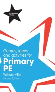 Games, Ideas and Activities for the Primary PE by William Allan