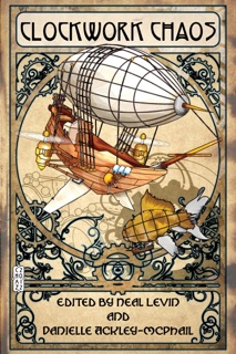 Clockwork Chaos by C.J. Henderson, Bernie Mojzes, James Chambers, James Daniel Ross, N.R. Brown, Angel Leigh McCoy, Matt Dinniman, Patrick Thomas, Jeff Young, Richard Marsden, R. Rozakis, Gail Gray & Patricia Puckett