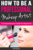 How to Be a Professional Makeup Artist - A Comprehensive Guide for Beginners - Gina Reyna