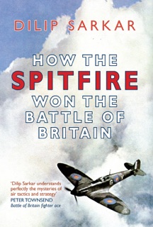 How the Spitfire Won the Battle of Britain by Dilip Sarkar