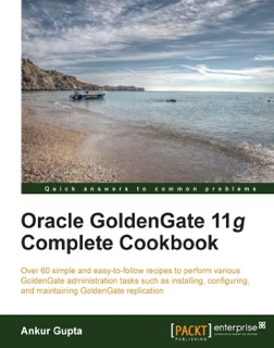 Oracle Goldengate 11g Complete Cookbook by Ankur Gupta