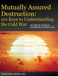 Mutually Assured Destruction: 101 Keys to Understanding the Cold War