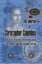 The Journal of Christopher Columbus (during His First Voyage, 1492-93) and Documents Relating to the Voyages of John Cabot and Gaspar Corte Real - Christopher Columbus