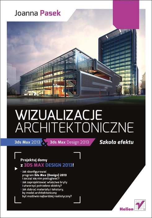 Wizualizacje architektoniczne. 3ds Max 2013 i 3ds Max Design 2013. Szkoła efektu