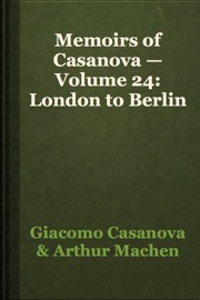 Memoirs of Casanova — Volume 24: London to Berlin - Giacomo Casanova & Arthur Machen