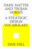 Dark Matter and Trojan Horses. A Strategic Design Vocabulary. - Dan Hill