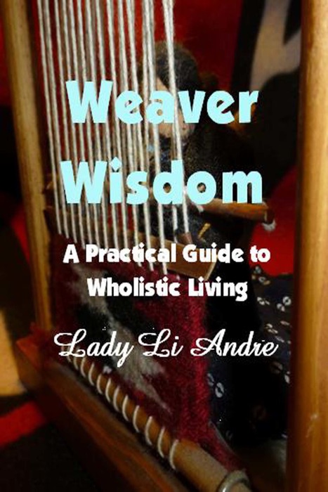 Weaver Wisdom: A Practical Guide to Wholistic Living