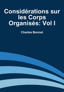 Considérations sur les Corps Organisés: Vol I by Charles Bonnet