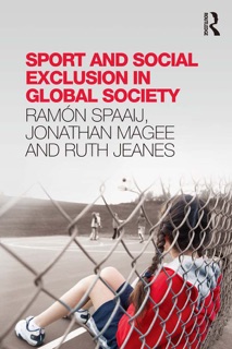 Sport and Social Exclusion in Global Society by Ramon Spaaij, Jonathan Magee & Ruth Jeanes