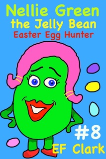 Nellie Green the Jelly Bean: Easter Egg Hunter by EF Clark