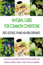 Natural Cures for Common Conditions: Learn How to Stay Healthy and Help the Body Naturally Using Alternative Medicine, Herbals, Vitamins, Fruits and Vegetables Stacey Chillemi & Dr. Michael Chillemi D.C.