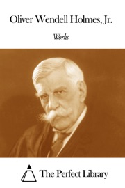 Works of Oliver Wendell Holmes, Jr. - Oliver Wendell Holmes, Jr.
