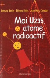 Moi U235, atome radioactif - Bernard Bonin, Étienne Klein & Jean-Marc Cavedon