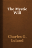 The Mystic Will - Charles G. Leland