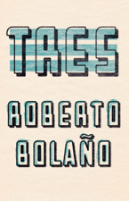 Tres (Bilingual Edition) - Roberto Bolaño &amp; Laura Healy Cover Art