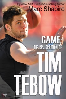 Game: The Resurrection of Tim Tebow by Marc Shapiro