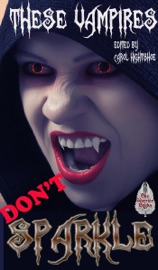 These Vampires Don't Sparkle - Sky Warrior Book Publishing, LLC, Carol Hightshoe, Lyn McConchie, David Lee Summers, Cynthia Ward, David B Riley, Lillian Csernica, Rhonda Parrish & John Lance
