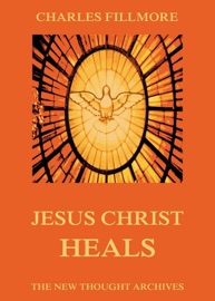 Jesus Christ Heals - Charles Fillmore