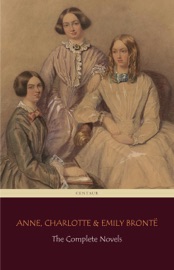 The Brontë Sisters: The Complete Novels - Emily Brontë, Anne Brontë & Charlotte Brontë