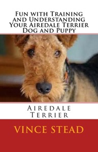Fun With Training and Understanding Your Airedale Terrier Dog and Puppy Book Cover