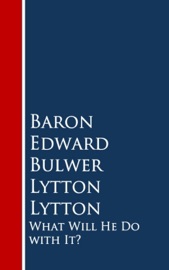What Will He Do with It? - Edward Bulwer Lytton