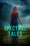 Spectral Tales by Jamie Campbell, Sarah Dalton, Susan Fodor, Katie French, M. A. George, Sutton Shields, Ariele Sieling & H. S. Stone Book Summary, Reviews and Downlod