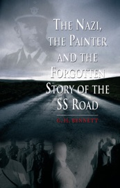The Nazi, the Painter and the Forgotten Story of the SS Road - G. H. Bennett