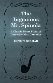 The Ingenious Mr. Spinola (A Classic Short Story of Detective Max Carrados) - Ernest Bramah