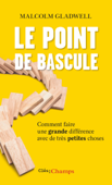 Le Point de bascule. Comment faire une grande différence avec de très petites choses - Danielle Charron & Malcom Gladwell