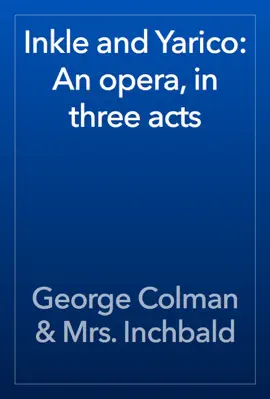 Inkle and Yarico: An opera, in three acts