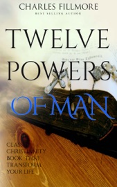 The Twelve Powers of Man; Classic Christianity Book - Charles Fillmore