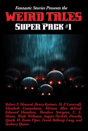 Fantastic Stories Presents the Weird Tales Super Pack #1 - Robert E. Howard, Henry Kuttner, H. P. Lovecraft, Mary Elizabeth Counselman, Miriam Allen DeFord, Paul Compton, Edmond Hamilton, Lloyd Arthur Eshbach, Theodore Sturgeon, Jamie Wild, C. L. Moore, Leah Bodine Drake, Manly Wade Wellman, Pearl Norton Swet, August Derleth, Dorothy Quick, Warren Lapine, Ronal Kayser, H. Beam Piper, Earl Peirce, Jr., Frank Belknap Long, Paul Ernst, Seabury Quinn, David H. Keller, Greye La Spina & Franz Habl