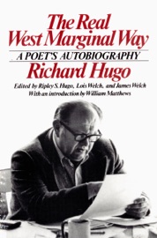 The Real West Marginal Way: A Poet's Autobiography - Richard Hugo, Ripley S. Hugo, James Welch & Lois Welch
