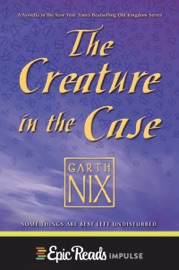 The Creature in the Case: An Old Kingdom Novella - Garth Nix